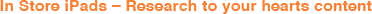 In Store iPads – Research to your hearts content